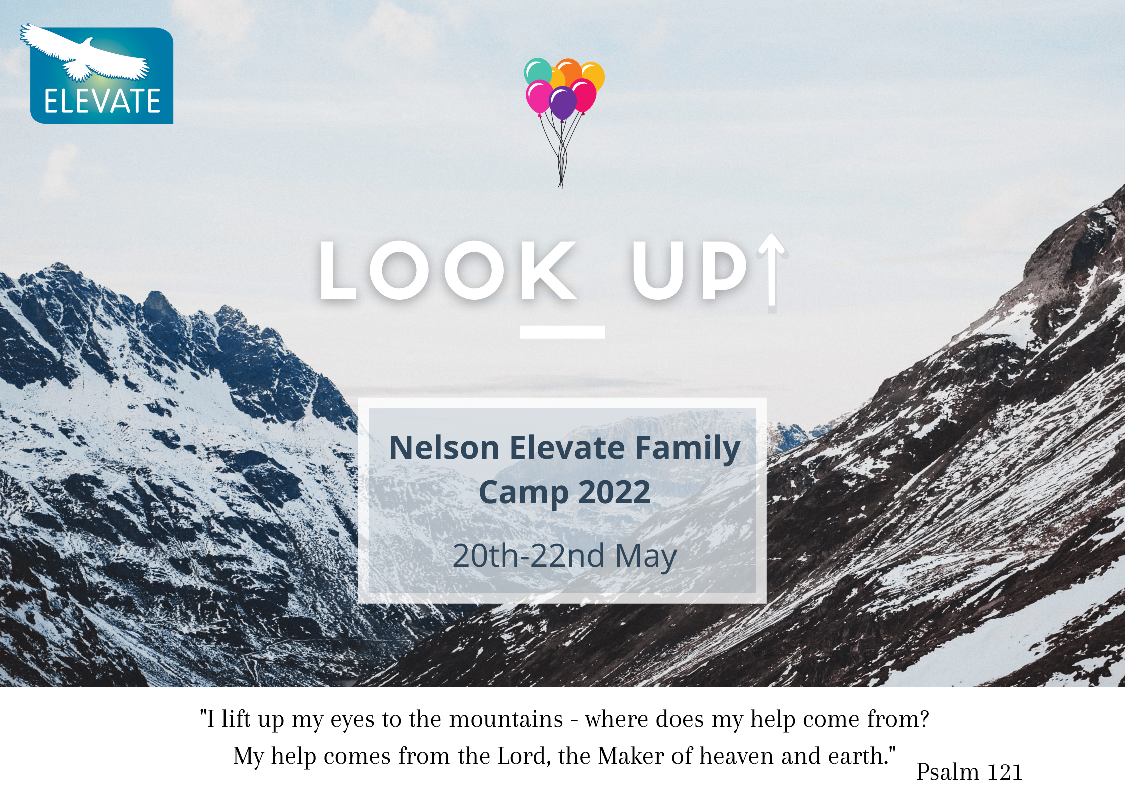 Snow caped mountains with an image of a group of colourful ballons floating in the air. The camp's theme, 'Look Up!' is written in front along with the Nelson camp dates: 20th-22nd May 2022. The verse Psalm 121:1 is written at the bottom.